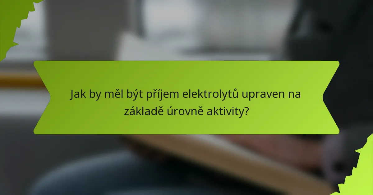 Jak by měl být příjem elektrolytů upraven na základě úrovně aktivity?