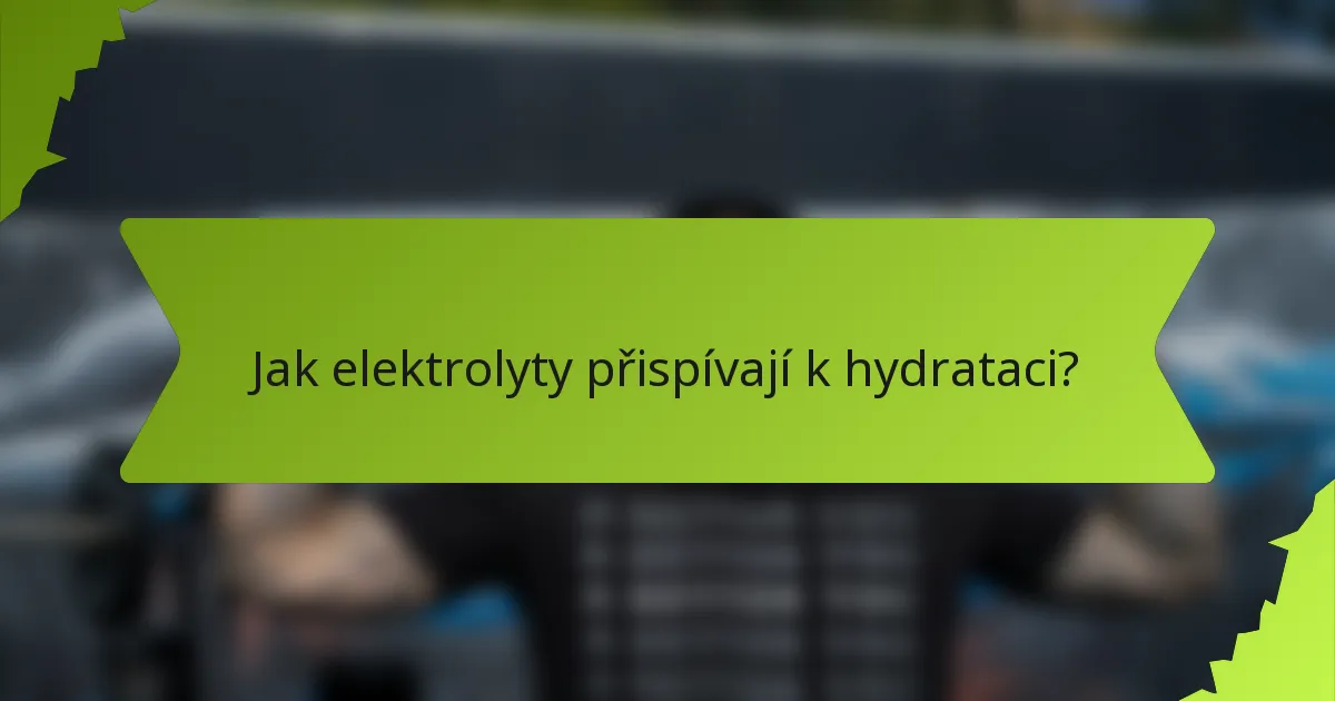 Jak elektrolyty přispívají k hydrataci?