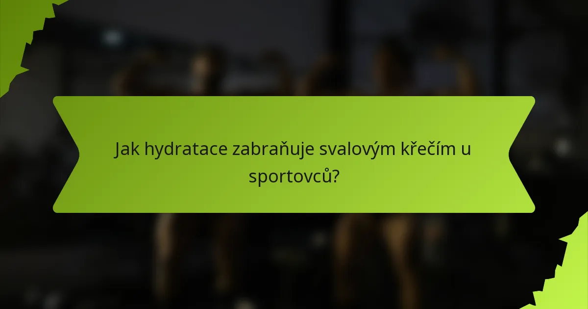 Jak hydratace zabraňuje svalovým křečím u sportovců?