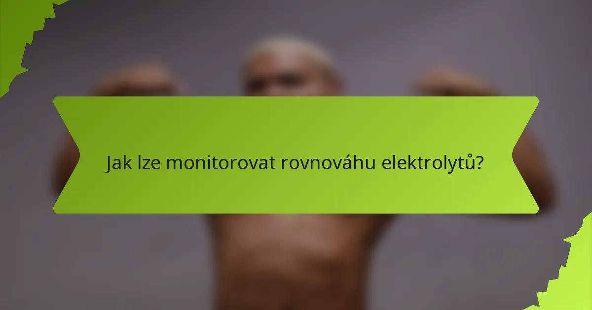 Jak lze monitorovat rovnováhu elektrolytů?