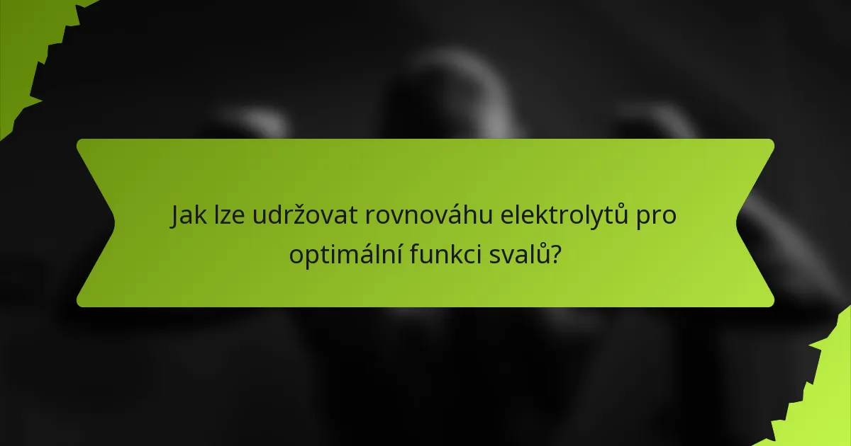 Jak lze udržovat rovnováhu elektrolytů pro optimální funkci svalů?