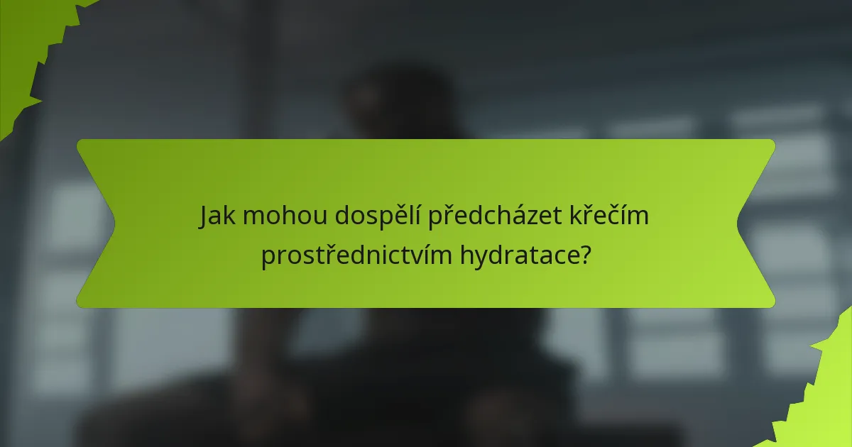 Jak mohou dospělí předcházet křečím prostřednictvím hydratace?