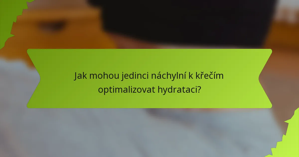 Jak mohou jedinci náchylní k křečím optimalizovat hydrataci?
