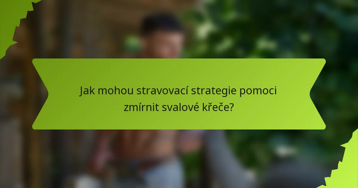 Jak mohou stravovací strategie pomoci zmírnit svalové křeče?