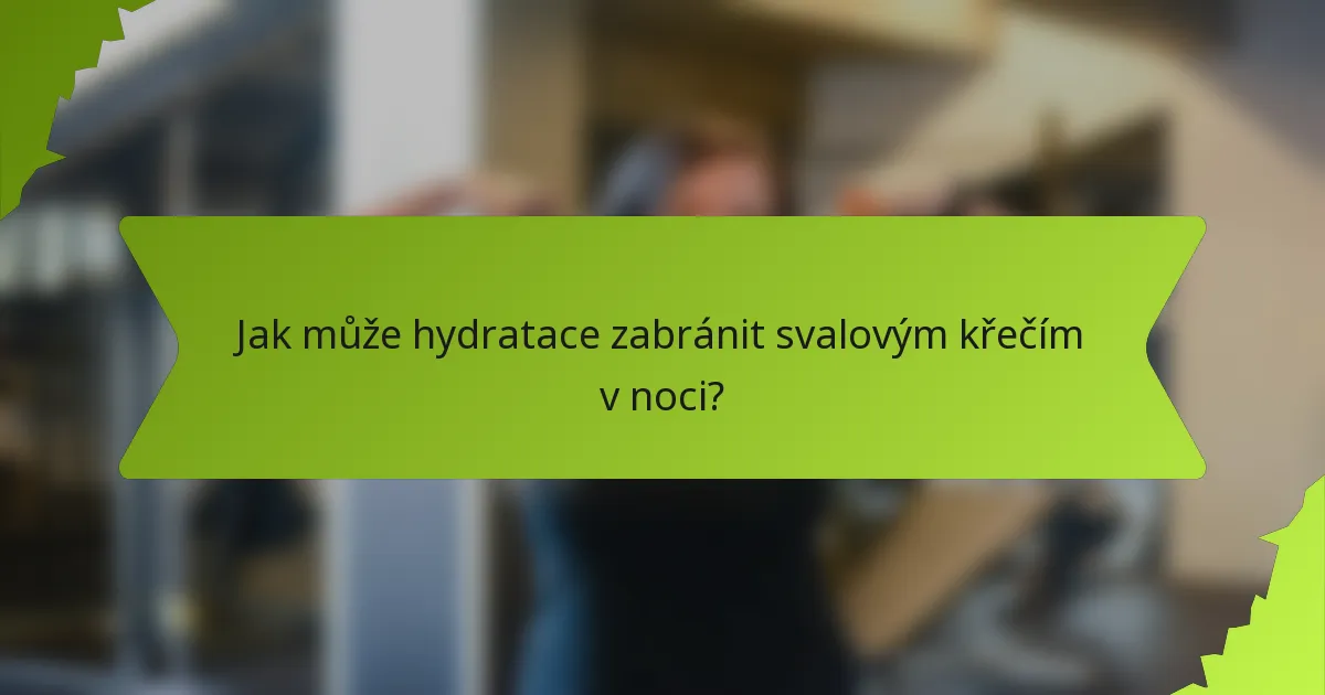 Jak může hydratace zabránit svalovým křečím v noci?