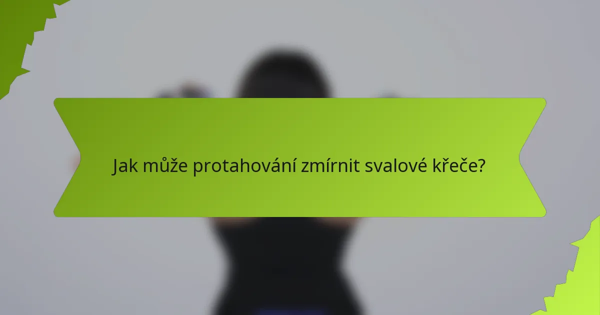 Jak může protahování zmírnit svalové křeče?