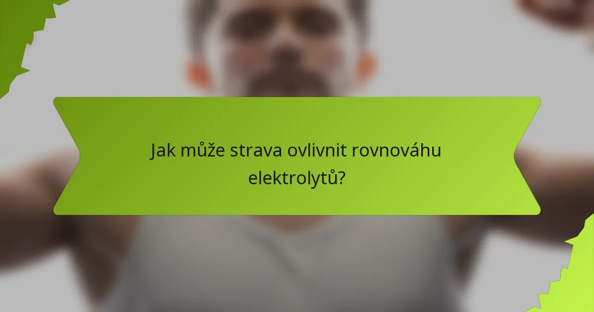 Jak může strava ovlivnit rovnováhu elektrolytů?