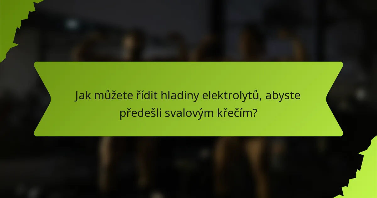 Jak můžete řídit hladiny elektrolytů, abyste předešli svalovým křečím?