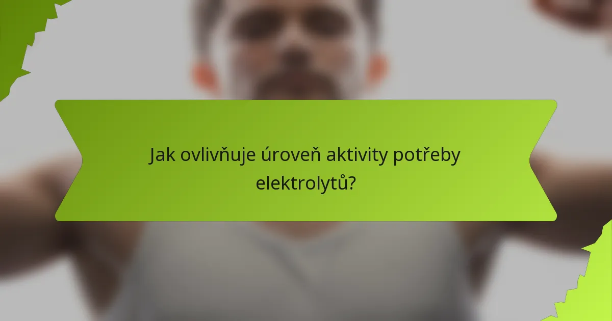 Jak ovlivňuje úroveň aktivity potřeby elektrolytů?