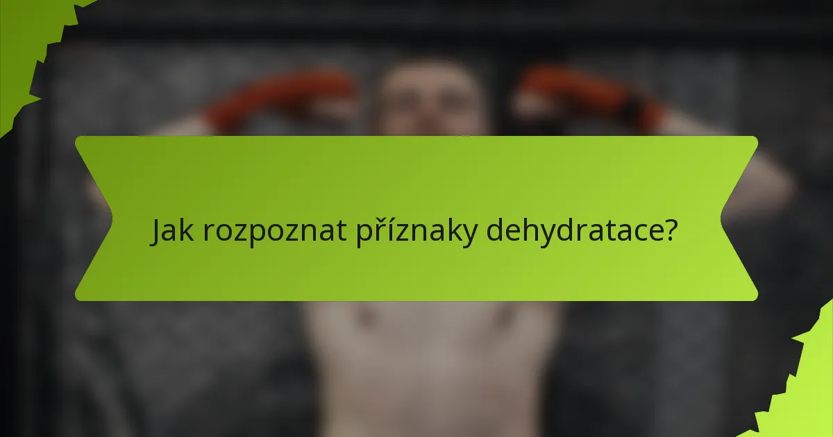 Jak rozpoznat příznaky dehydratace?