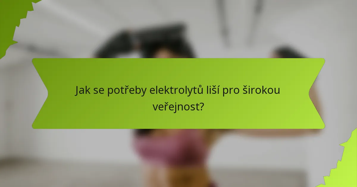 Jak se potřeby elektrolytů liší pro širokou veřejnost?