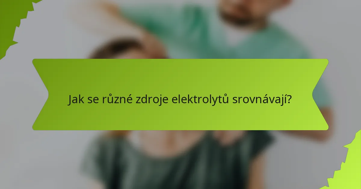 Jak se různé zdroje elektrolytů srovnávají?