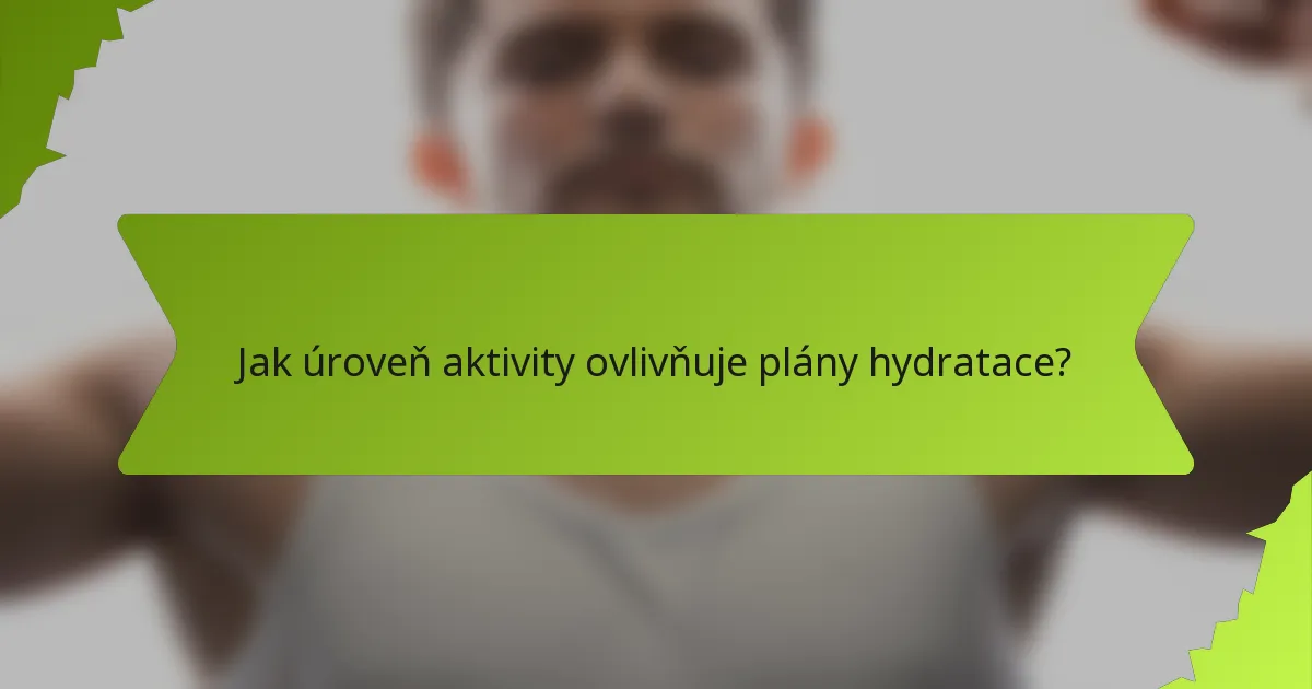 Jak úroveň aktivity ovlivňuje plány hydratace?