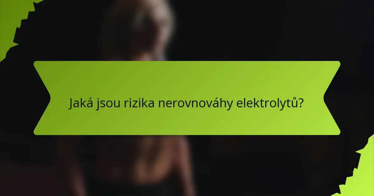 Jaká jsou rizika nerovnováhy elektrolytů?
