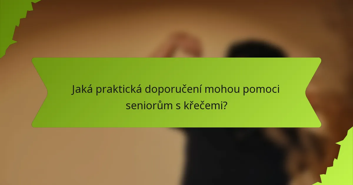 Jaká praktická doporučení mohou pomoci seniorům s křečemi?