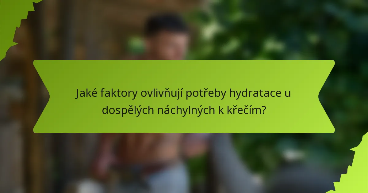 Jaké faktory ovlivňují potřeby hydratace u dospělých náchylných k křečím?