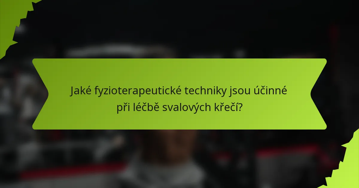 Jaké fyzioterapeutické techniky jsou účinné při léčbě svalových křečí?