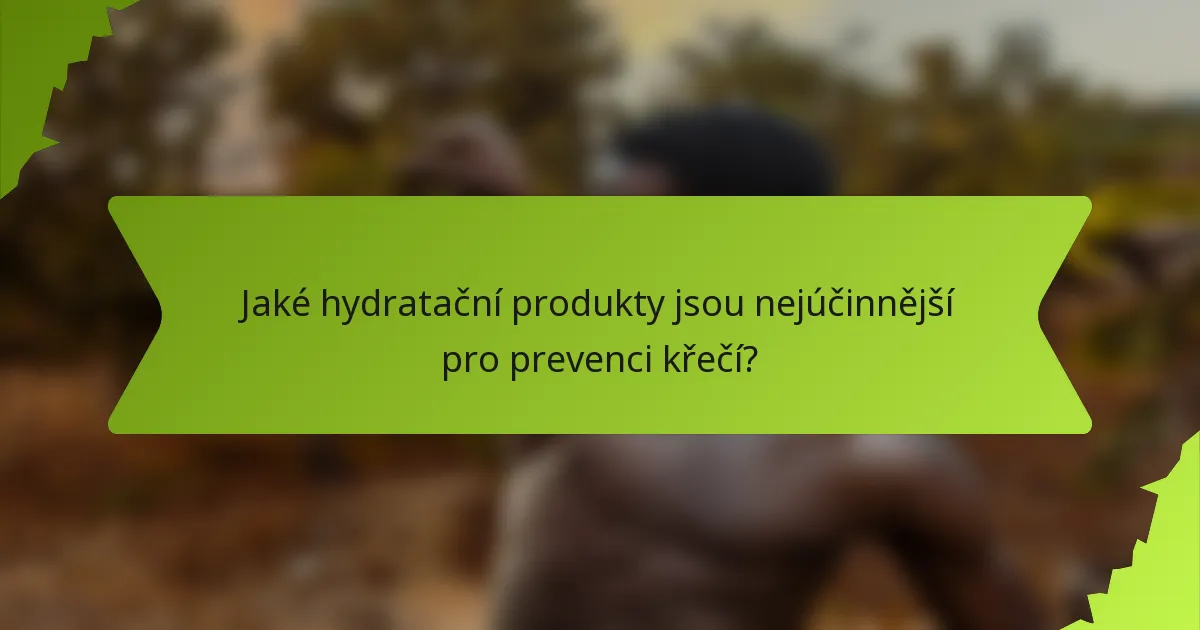 Jaké hydratační produkty jsou nejúčinnější pro prevenci křečí?