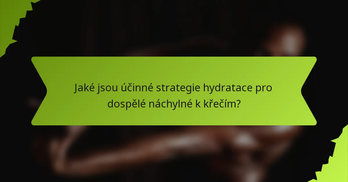 Jaké jsou účinné strategie hydratace pro dospělé náchylné k křečím?
