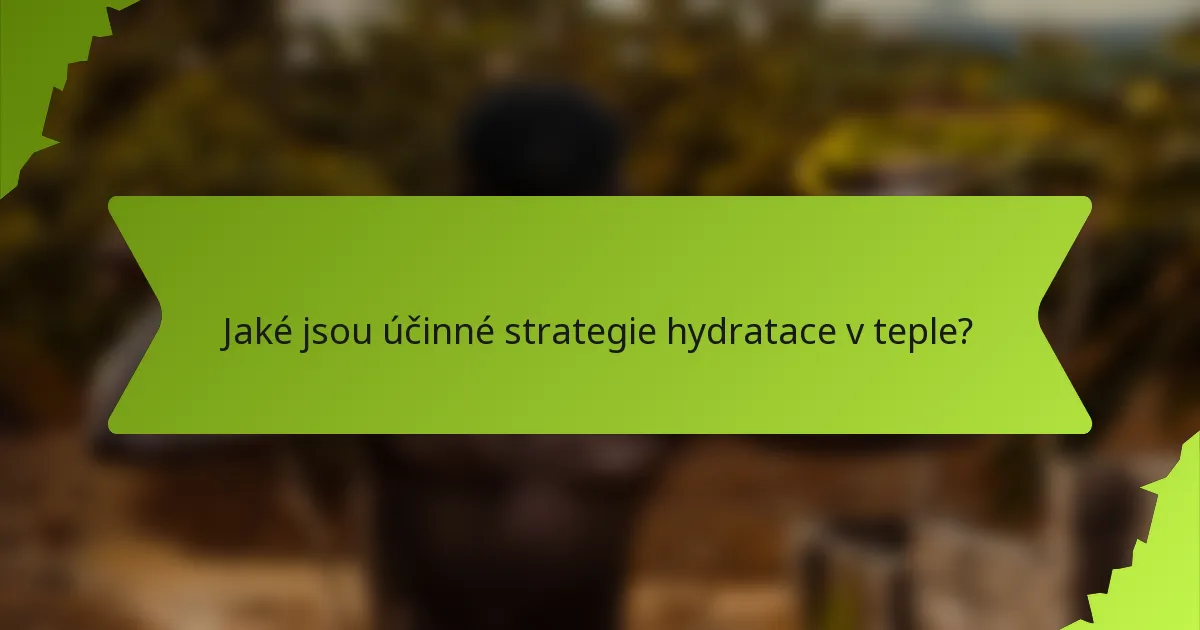 Jaké jsou účinné strategie hydratace v teple?