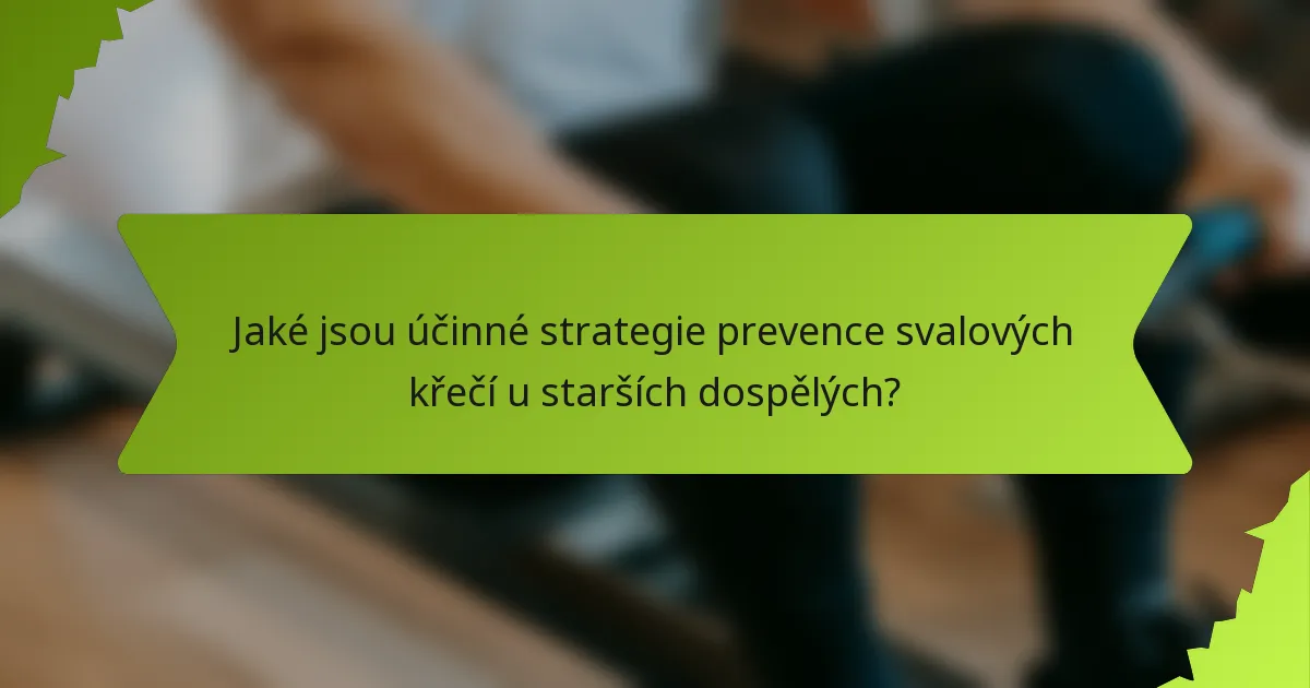 Jaké jsou účinné strategie prevence svalových křečí u starších dospělých?