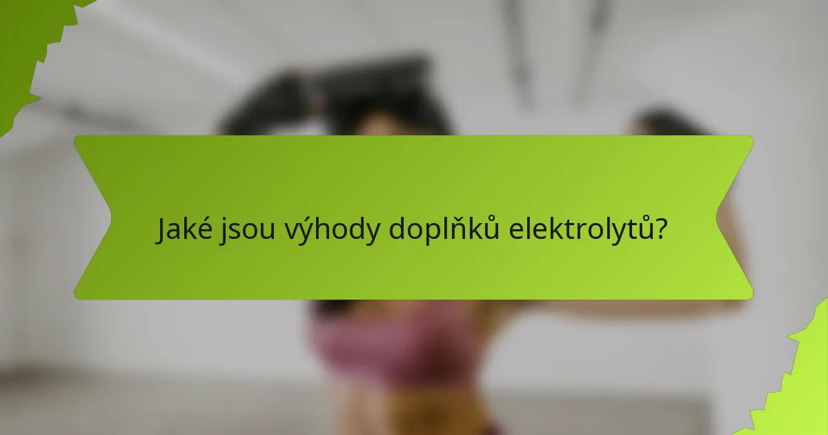 Jaké jsou výhody doplňků elektrolytů?