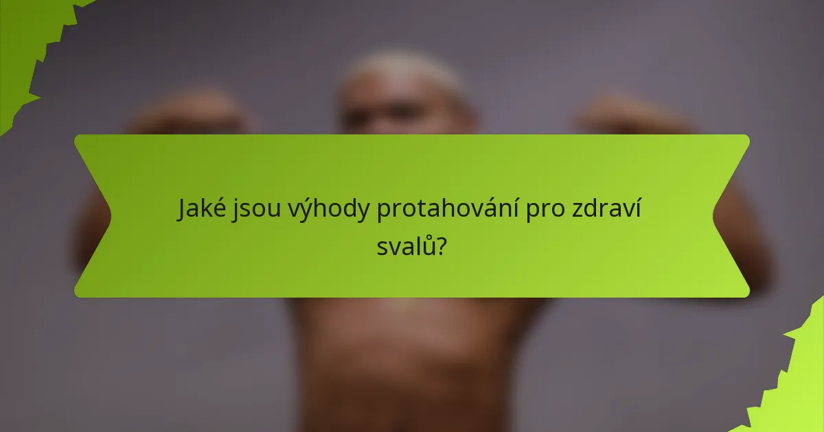 Jaké jsou výhody protahování pro zdraví svalů?