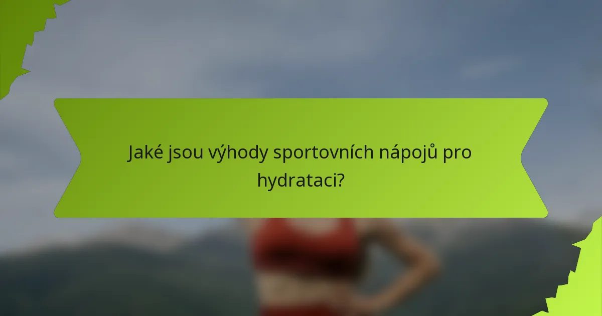 Jaké jsou výhody sportovních nápojů pro hydrataci?