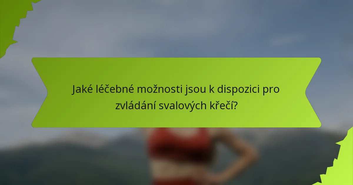Jaké léčebné možnosti jsou k dispozici pro zvládání svalových křečí?