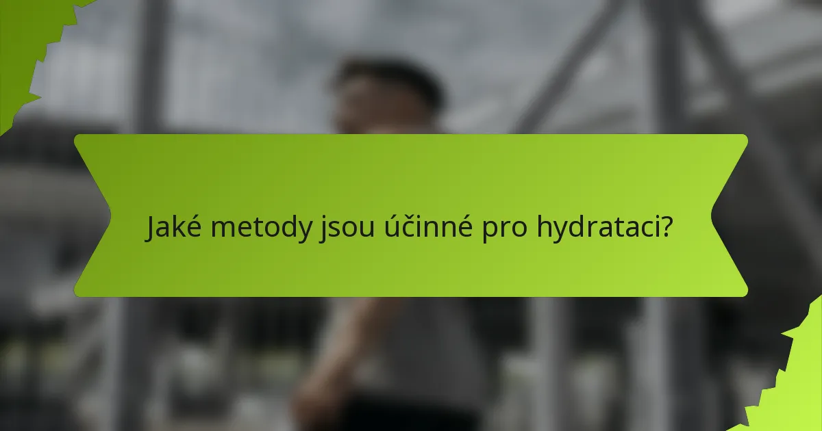 Jaké metody jsou účinné pro hydrataci?