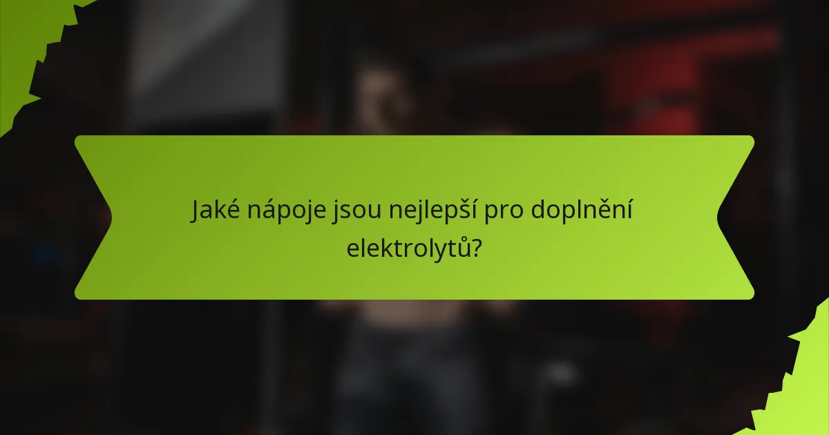Jaké nápoje jsou nejlepší pro doplnění elektrolytů?