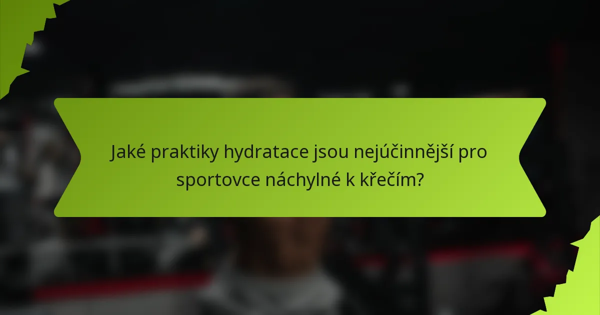 Jaké praktiky hydratace jsou nejúčinnější pro sportovce náchylné k křečím?