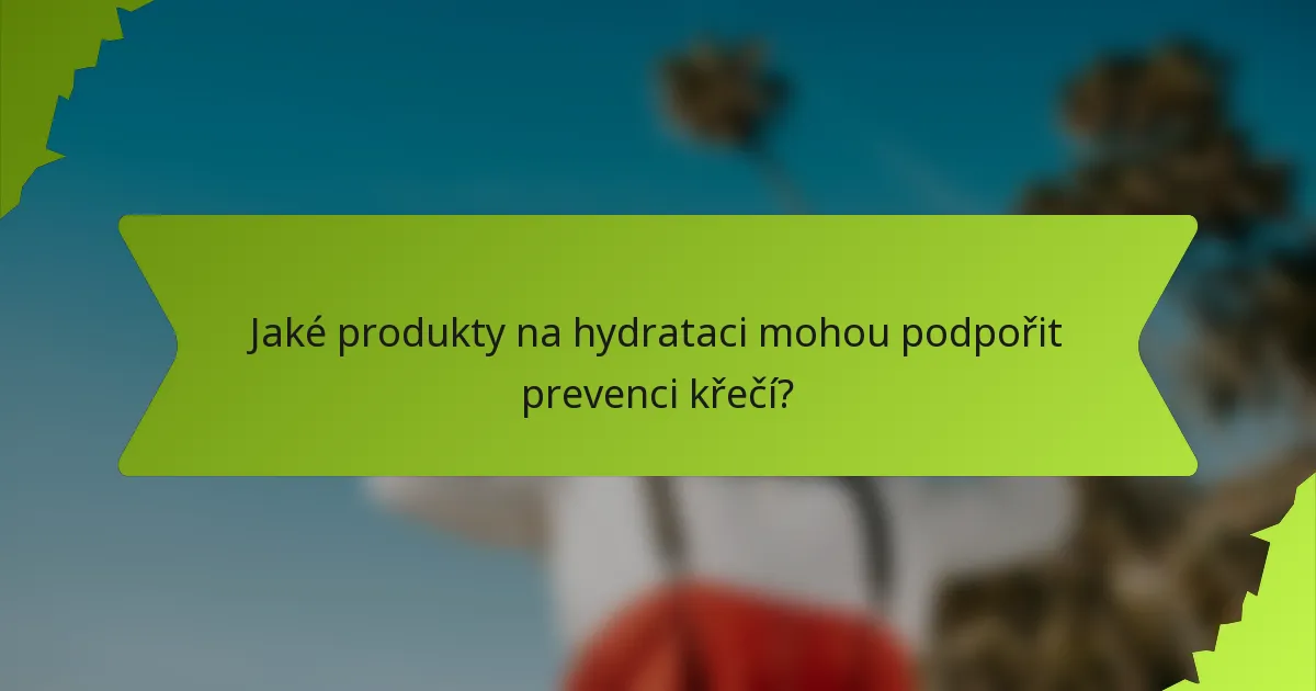 Jaké produkty na hydrataci mohou podpořit prevenci křečí?