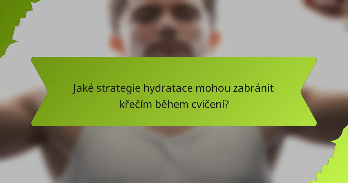 Jaké strategie hydratace mohou zabránit křečím během cvičení?