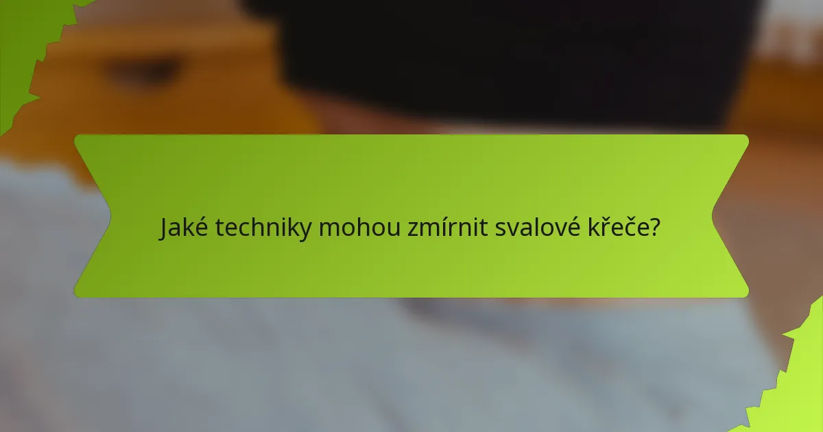 Jaké techniky mohou zmírnit svalové křeče?