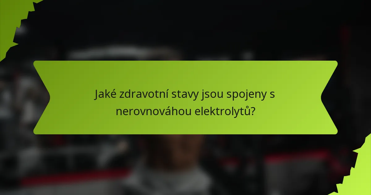 Jaké zdravotní stavy jsou spojeny s nerovnováhou elektrolytů?