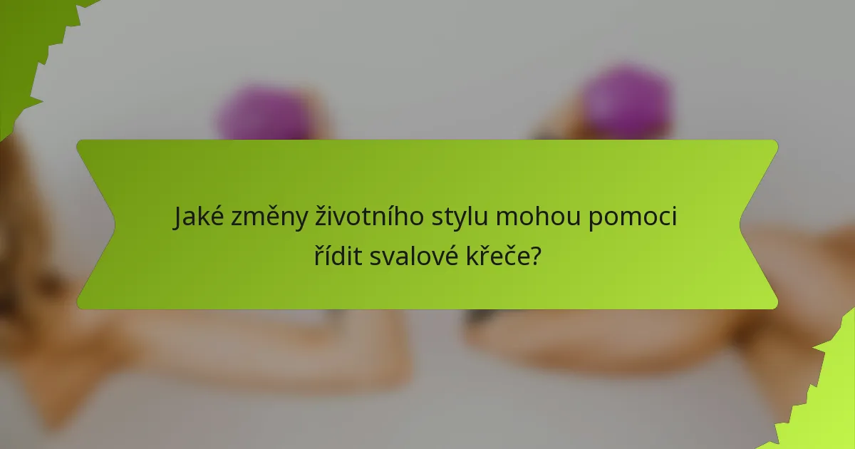 Jaké změny životního stylu mohou pomoci řídit svalové křeče?