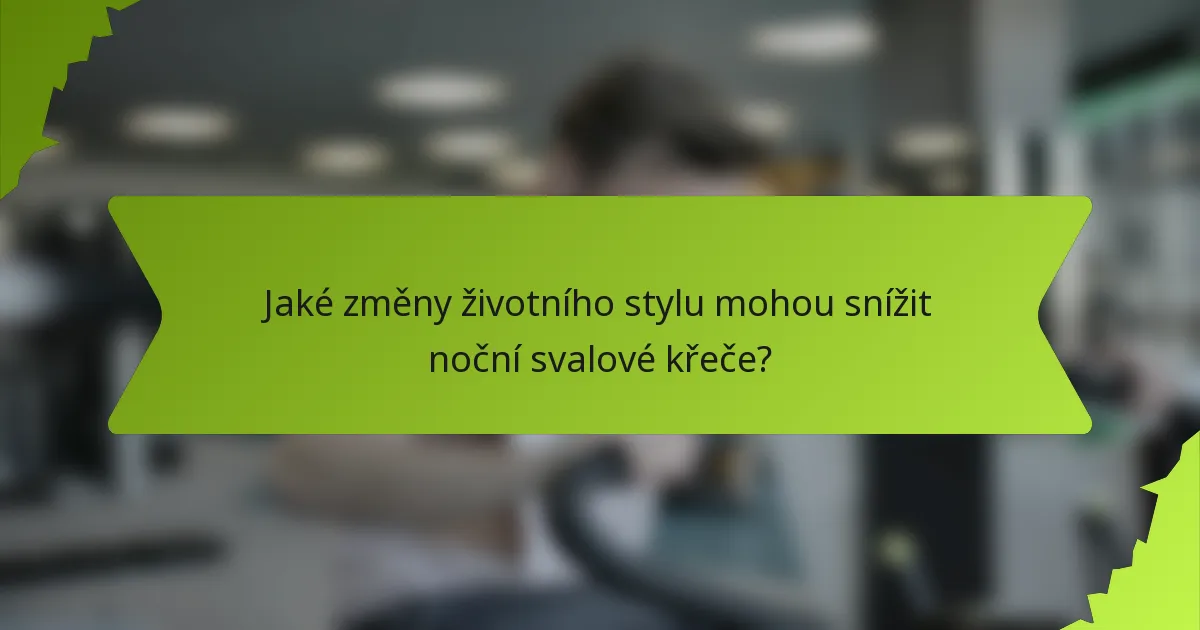 Jaké změny životního stylu mohou snížit noční svalové křeče?