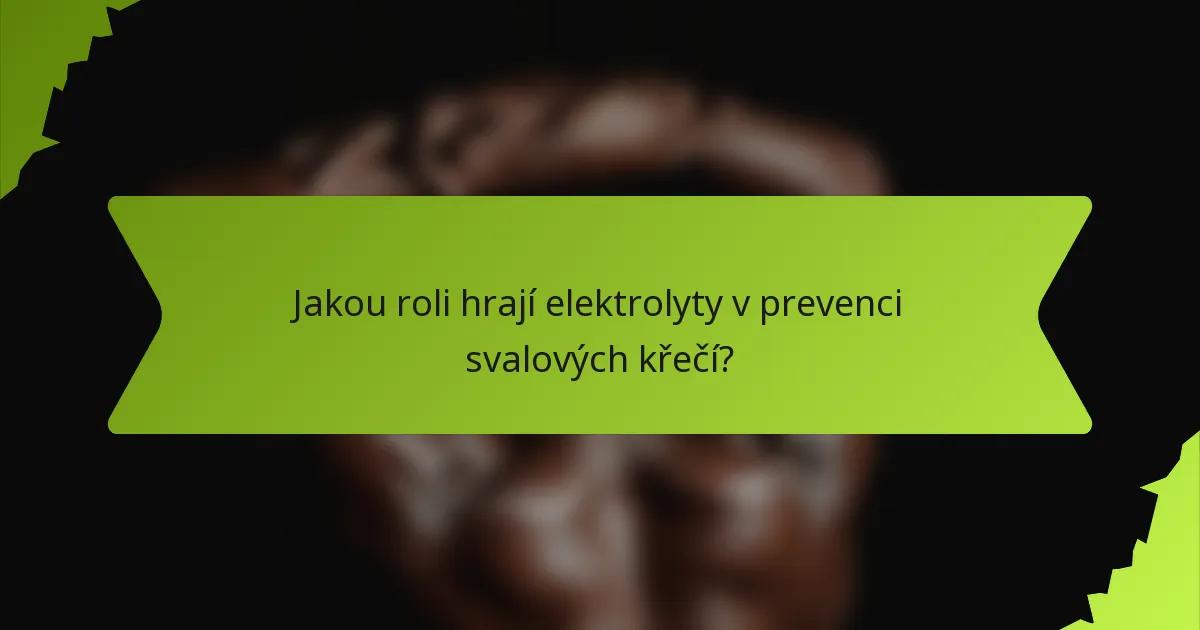 Jakou roli hrají elektrolyty v prevenci svalových křečí?