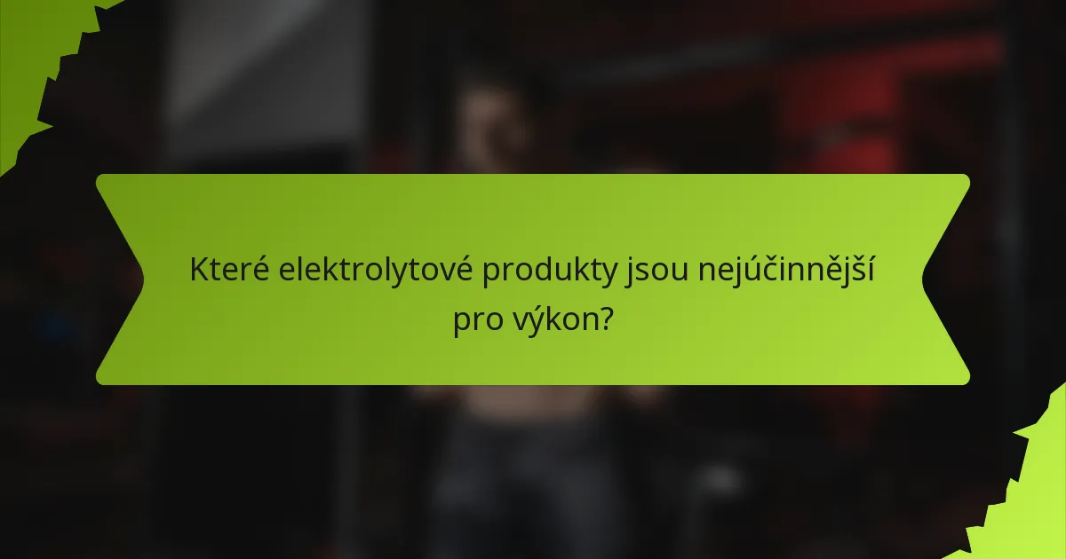 Které elektrolytové produkty jsou nejúčinnější pro výkon?