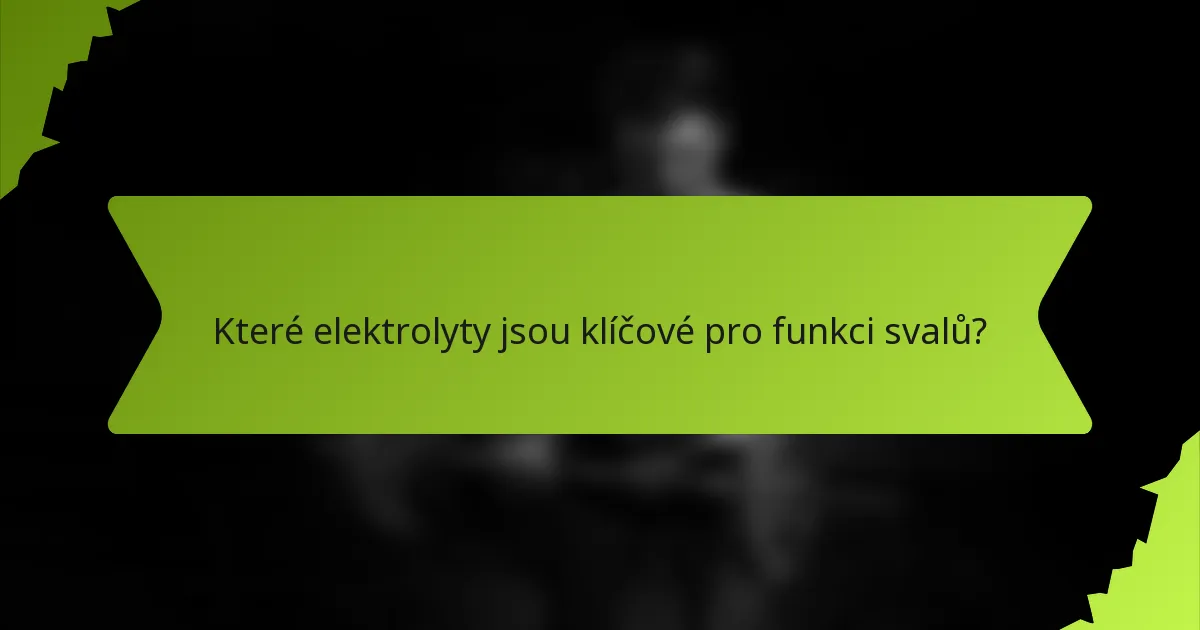 Které elektrolyty jsou klíčové pro funkci svalů?