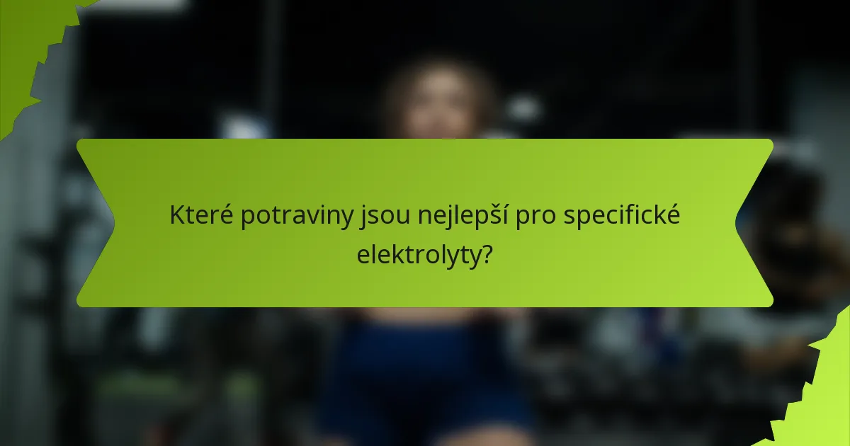 Které potraviny jsou nejlepší pro specifické elektrolyty?